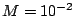 $M=10^{-2}$