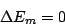 \begin{displaymath}
\Delta E_{m}=0\end{displaymath}