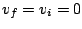 $v_{f}=v_{i}=0$