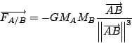 \begin{displaymath}
\overrightarrow{F_{A/B}}=-GM_{A}M_{B}\frac{\overrightarrow{AB}}{\left\Vert \overrightarrow{AB}\right\Vert ^{3}}\end{displaymath}
