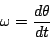 \begin{displaymath}
\omega=\frac{d\theta}{dt}\end{displaymath}