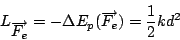\begin{displaymath}
L_{\overrightarrow{F_{e}}}=-\Delta E_{p}(\overrightarrow{F_{e}})=\frac{1}{2}kd^{2}\end{displaymath}