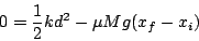 \begin{displaymath}
0=\frac{1}{2}kd^{2}-\mu Mg(x_{f}-x_{i})\end{displaymath}
