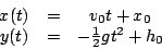 \begin{displaymath}
\begin{array}{ccc}
x(t) & = & v_{0}t+x_{0}\\
y(t) & = & -\frac{1}{2}gt^{2}+h_{0}\end{array}\end{displaymath}