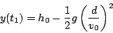 \begin{displaymath}
y(t_{1})=h_{0}-\frac{1}{2}g\left(\frac{d}{v_{0}}\right)^{2}\end{displaymath}