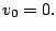 $v_{0}=0.$