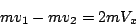 \begin{displaymath}
mv_{1}-mv_{2}=2mV_{x}\end{displaymath}