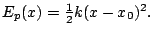 $E_{p}(x)=\frac{1}{2}k(x-x_{0})^{2}.$