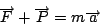 \begin{displaymath}
\overrightarrow{F}+\overrightarrow{P}=m\overrightarrow{a}\end{displaymath}