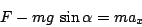 \begin{displaymath}
F-mg\:\sin\alpha=ma_{x}\end{displaymath}