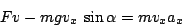 \begin{displaymath}
Fv-mgv_{x}\:\sin\alpha=mv_{x}a_{x}\end{displaymath}