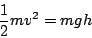 \begin{displaymath}
\frac{1}{2}mv^{2}=mgh\end{displaymath}