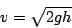 \begin{displaymath}
v=\sqrt{2gh}\end{displaymath}