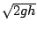 $\sqrt{2gh}$