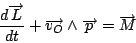 \begin{displaymath}
\frac{d\overrightarrow{L}}{dt}+\overrightarrow{v_{O}}\wedge\overrightarrow{p}=\overrightarrow{M}\end{displaymath}