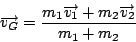 \begin{displaymath}
\overrightarrow{v_{G}}=\frac{m_{1}\overrightarrow{v_{1}}+m_{2}\overrightarrow{v_{2}}}{m_{1}+m_{2}}\end{displaymath}
