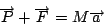 \begin{displaymath}
\overrightarrow{P}+\overrightarrow{F}=M\overrightarrow{a}\end{displaymath}