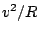 $v^{2}/R$