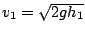 $v_{1}=\sqrt{2gh_{1}}$