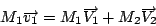 \begin{displaymath}
M_{1}\overrightarrow{v_{1}}=M_{1}\overrightarrow{V_{1}}+M_{2}\overrightarrow{V_{2}}
\end{displaymath}