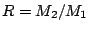 $R=M_{2}/M_{1}$