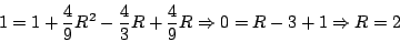 \begin{displaymath}
1=1+\frac{4}{9}R^{2}-\frac{4}{3}R+\frac{4}{9}R\Rightarrow0=R-3+1\Rightarrow R=2\end{displaymath}